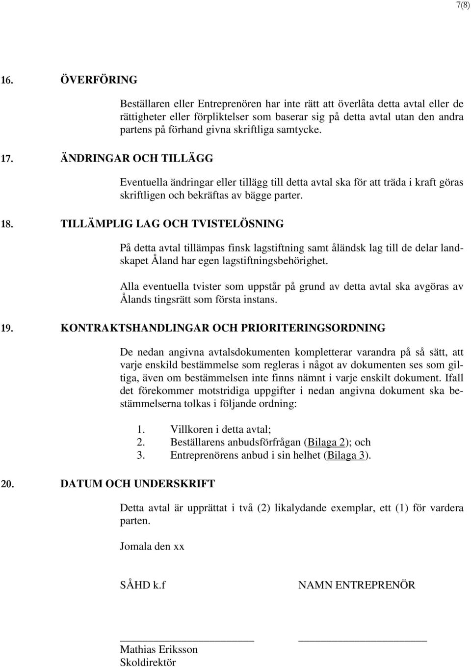 givna skriftliga samtycke. Eventuella ändringar eller tillägg till detta avtal ska för att träda i kraft göras skriftligen och bekräftas av bägge parter. 18.