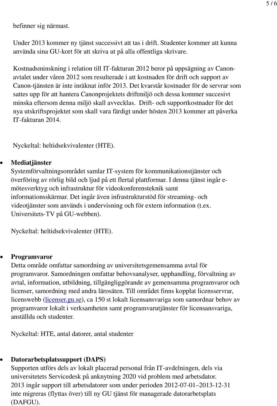 2013. Det kvarstår kostnader för de servrar som sattes upp för att hantera Canonprojektets driftmiljö och dessa kommer succesivt minska eftersom denna miljö skall avvecklas.