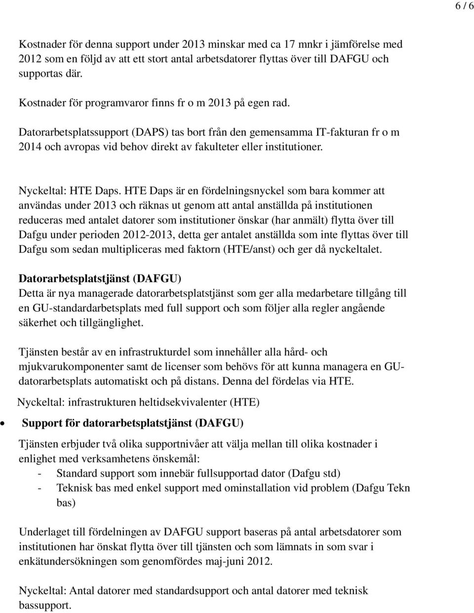 Datorarbetsplatssupport (DAPS) tas bort från den gemensamma IT-fakturan fr o m 2014 och avropas vid behov direkt av fakulteter eller institutioner. Nyckeltal: HTE Daps.