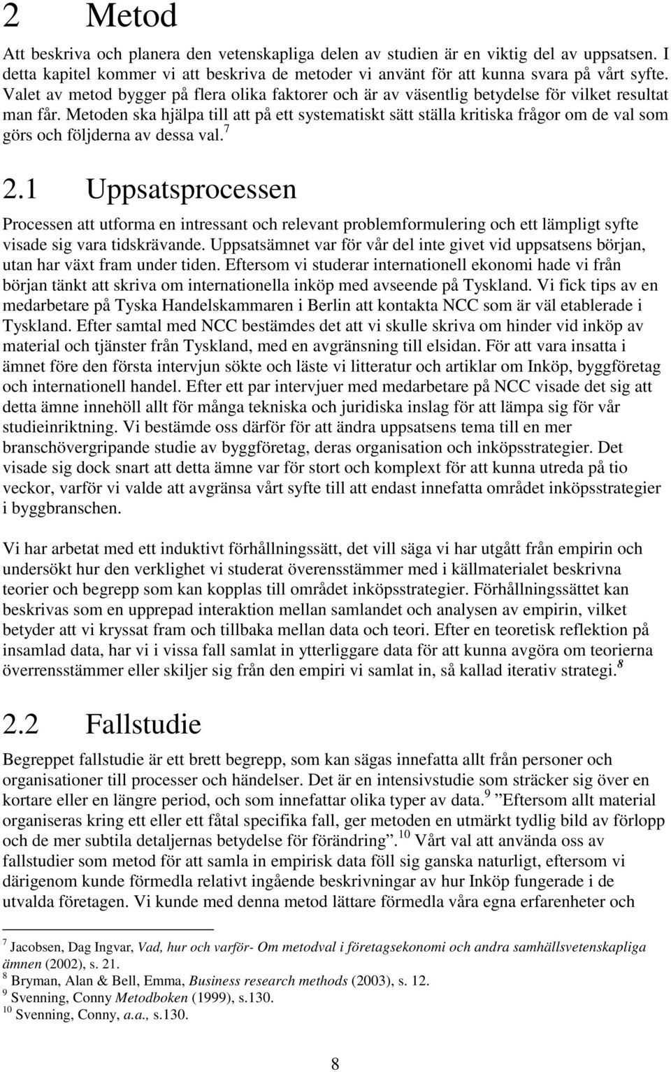 Metoden ska hjälpa till att på ett systematiskt sätt ställa kritiska frågor om de val som görs och följderna av dessa val. 7 2.