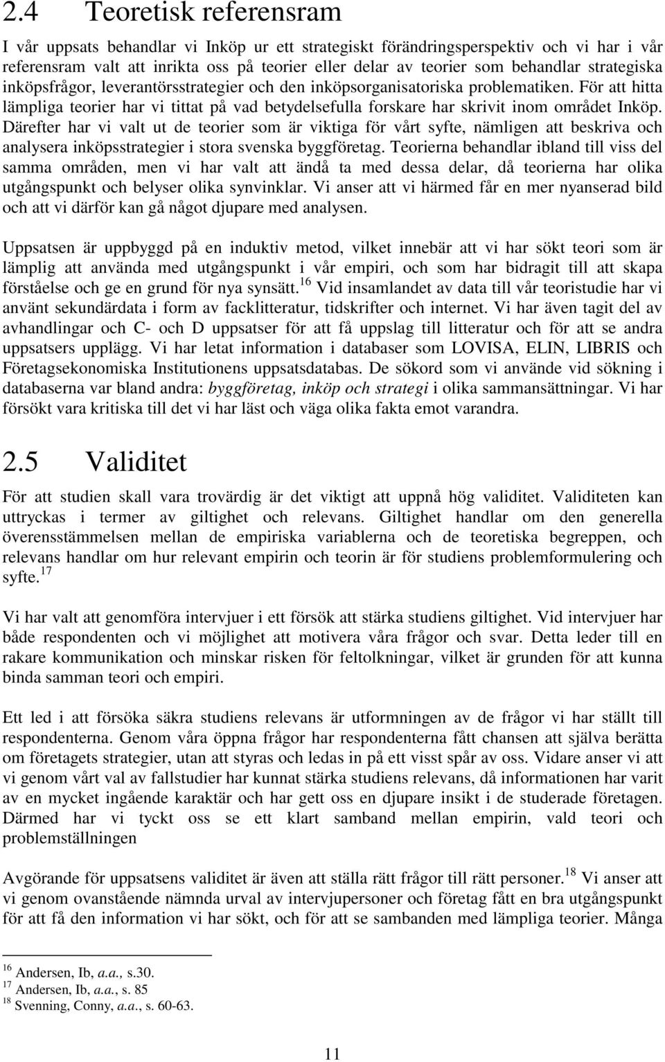 Därefter har vi valt ut de teorier som är viktiga för vårt syfte, nämligen att beskriva och analysera inköpsstrategier i stora svenska byggföretag.