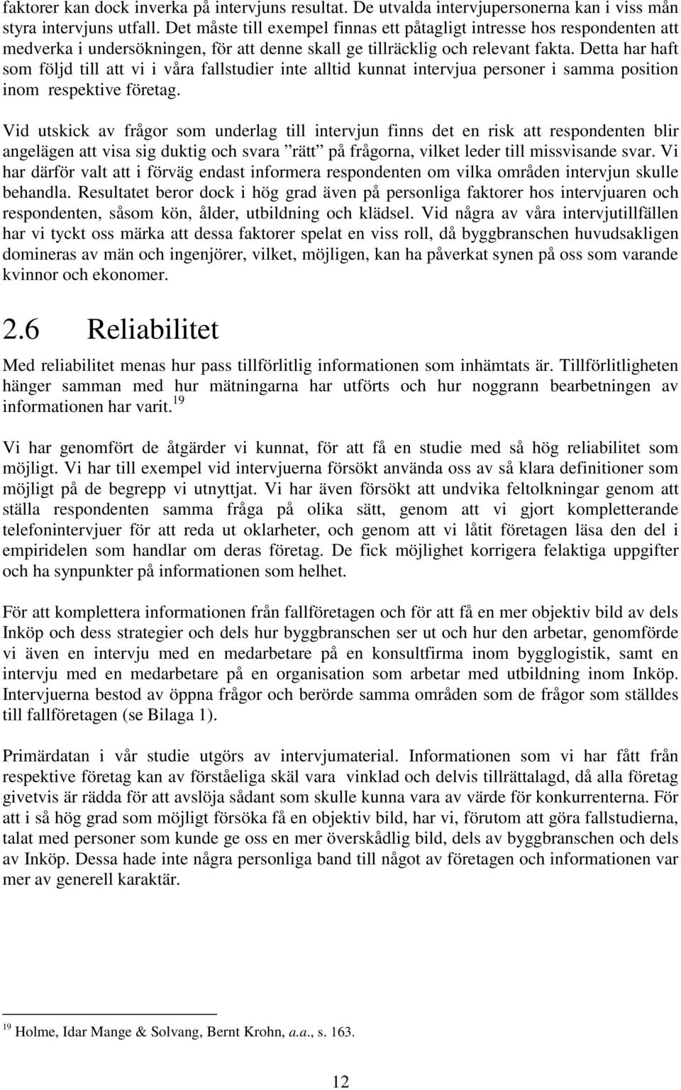 Detta har haft som följd till att vi i våra fallstudier inte alltid kunnat intervjua personer i samma position inom respektive företag.