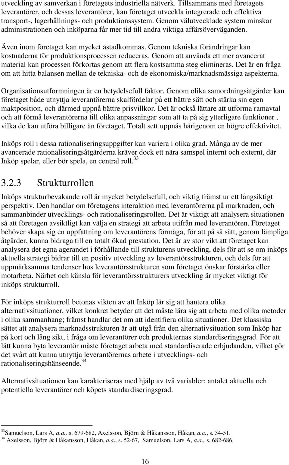 Genom välutvecklade system minskar administrationen och inköparna får mer tid till andra viktiga affärsöverväganden. Även inom företaget kan mycket åstadkommas.