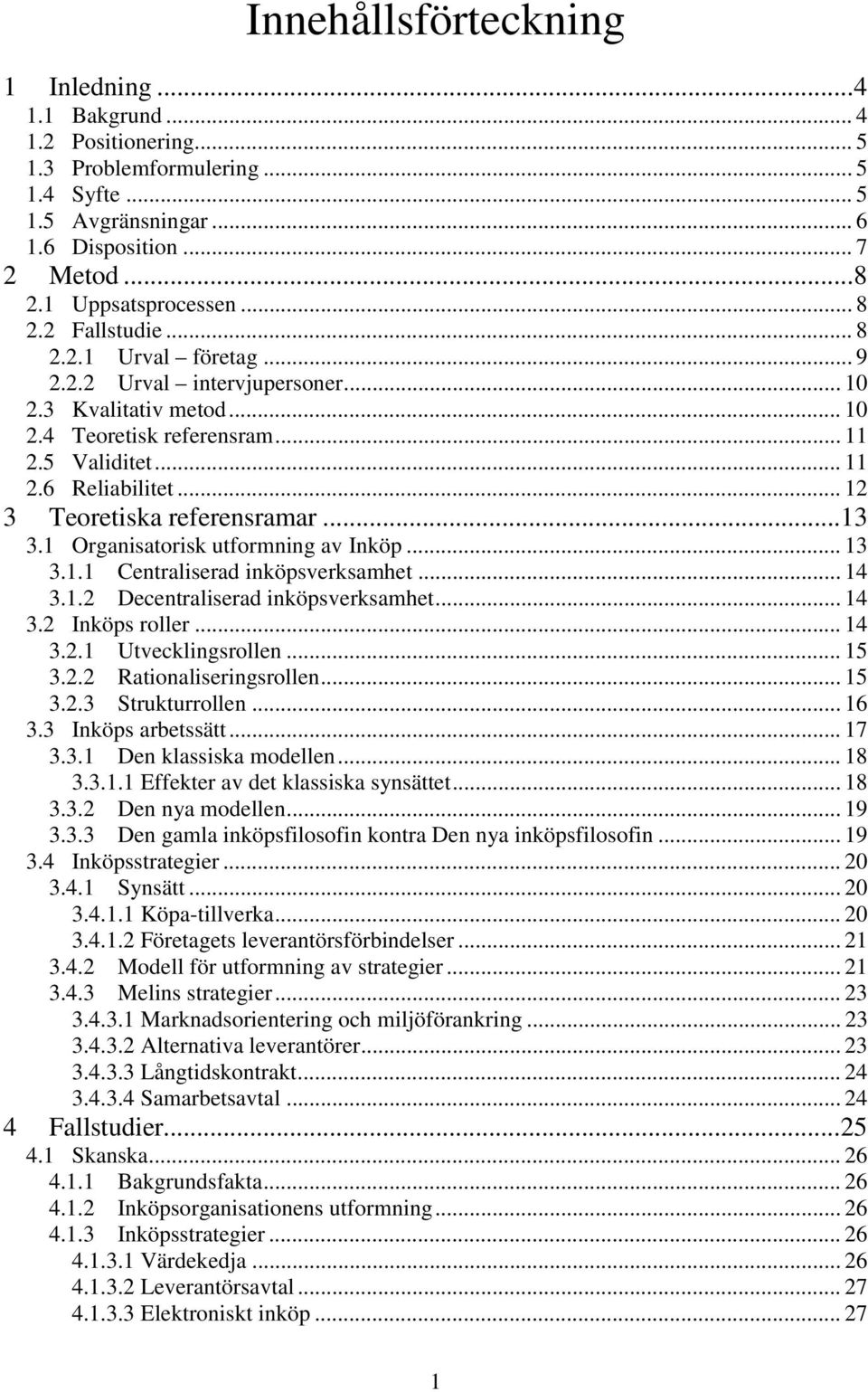 .. 12 3 Teoretiska referensramar...13 3.1 Organisatorisk utformning av Inköp... 13 3.1.1 Centraliserad inköpsverksamhet... 14 3.1.2 Decentraliserad inköpsverksamhet... 14 3.2 Inköps roller... 14 3.2.1 Utvecklingsrollen.