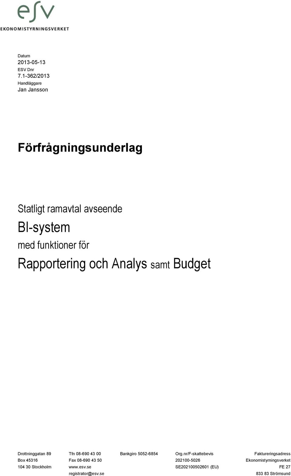 funktioner för Rapportering och Analys samt Budget Drottninggatan 89 Tfn 08-690 43 00 Bankgiro 5052-6854