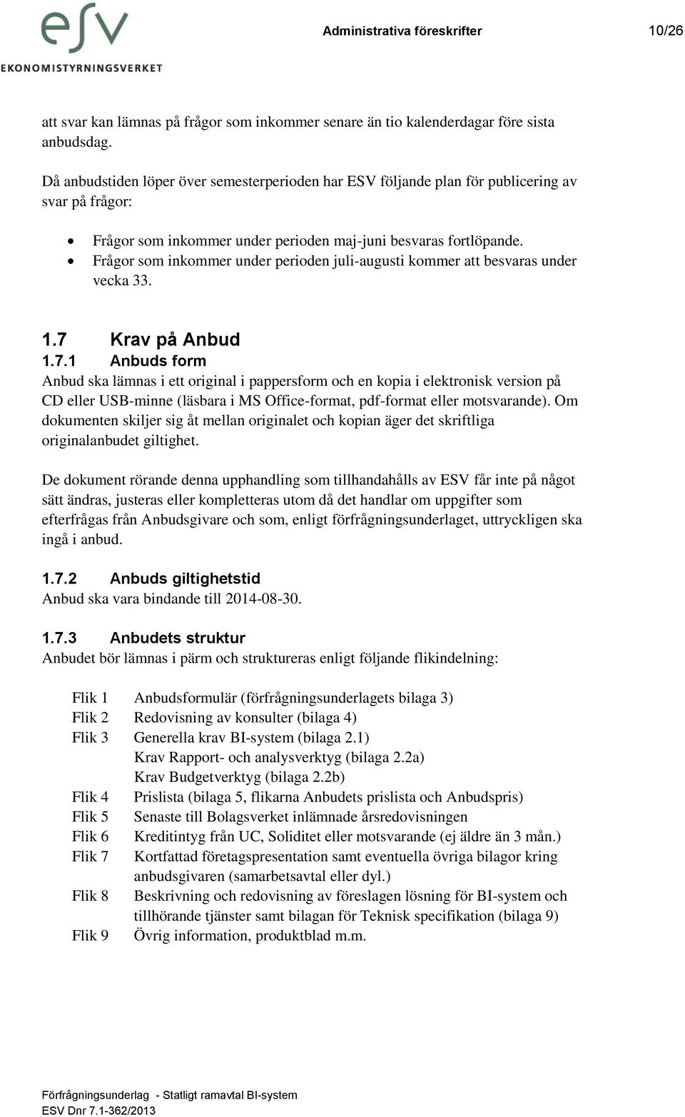 Frågor som inkommer under perioden juli-augusti kommer att besvaras under vecka 33. 1.7 