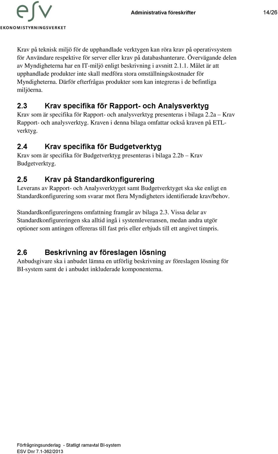 Därför efterfrågas produkter som kan integreras i de befintliga miljöerna. 2.