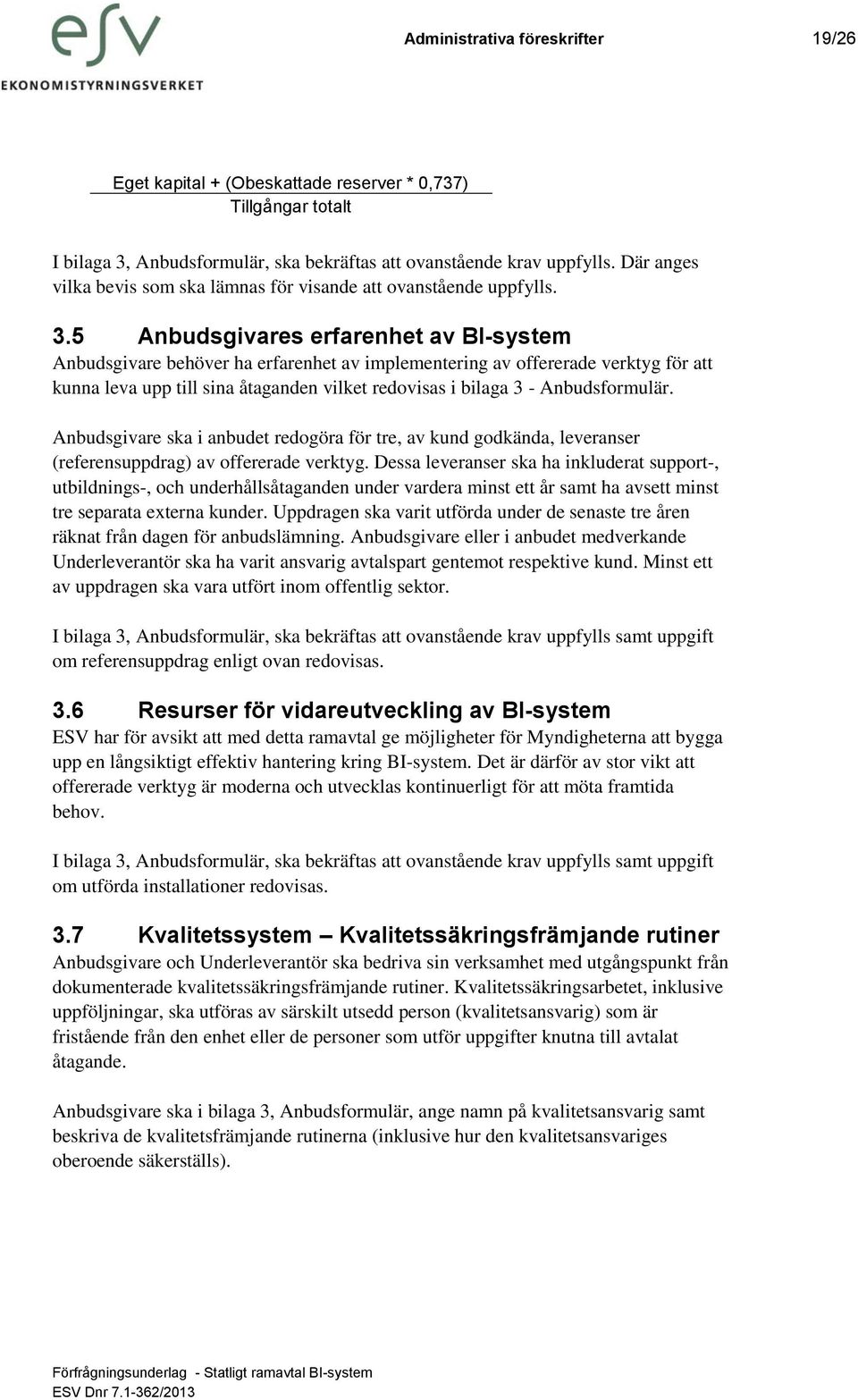 5 Anbudsgivares erfarenhet av BI-system Anbudsgivare behöver ha erfarenhet av implementering av offererade verktyg för att kunna leva upp till sina åtaganden vilket redovisas i bilaga 3 -