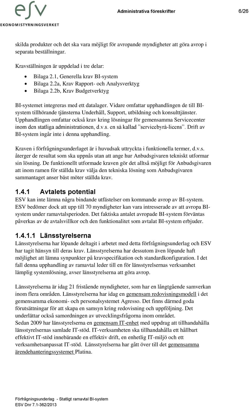 Vidare omfattar upphandlingen de till BIsystem tillhörande tjänsterna Underhåll, Support, utbildning och konsulttjänster.