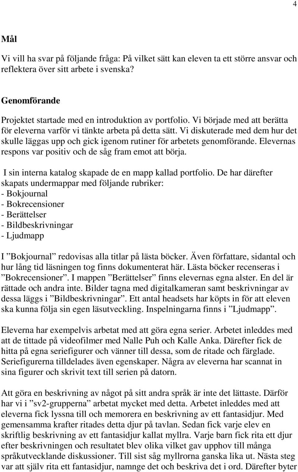 Elevernas respons var positiv och de såg fram emot att börja. I sin interna katalog skapade de en mapp kallad portfolio.