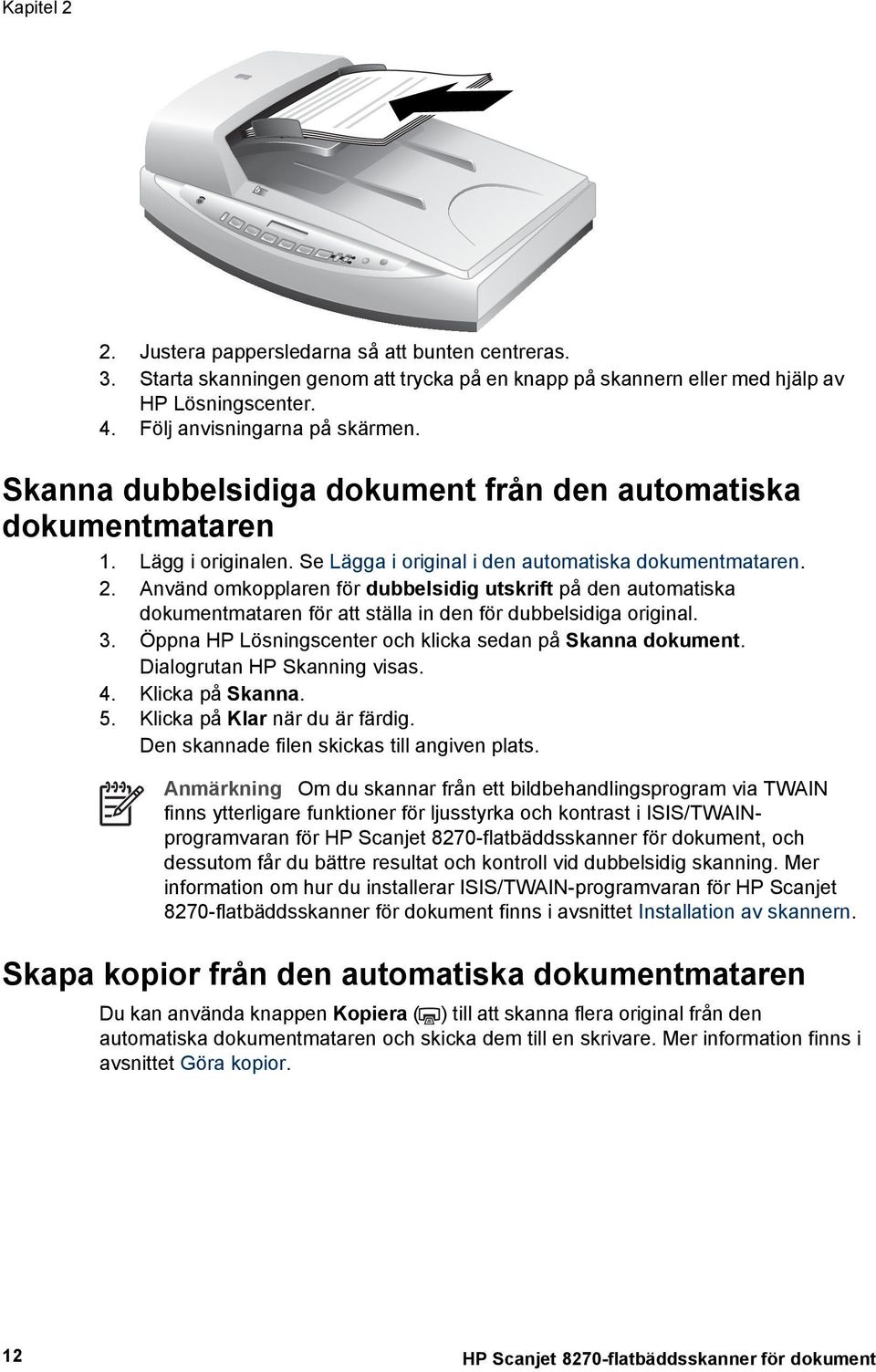 Använd omkopplaren för dubbelsidig utskrift på den automatiska dokumentmataren för att ställa in den för dubbelsidiga original. 3. Öppna HP Lösningscenter och klicka sedan på Skanna dokument.