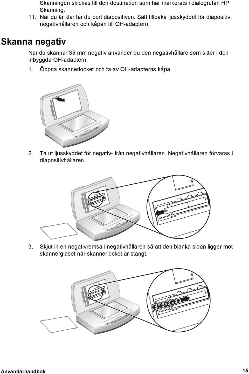 Skanna negativ När du skannar 35 mm negativ använder du den negativhållare som sitter i den inbyggda OH-adaptern. 1.