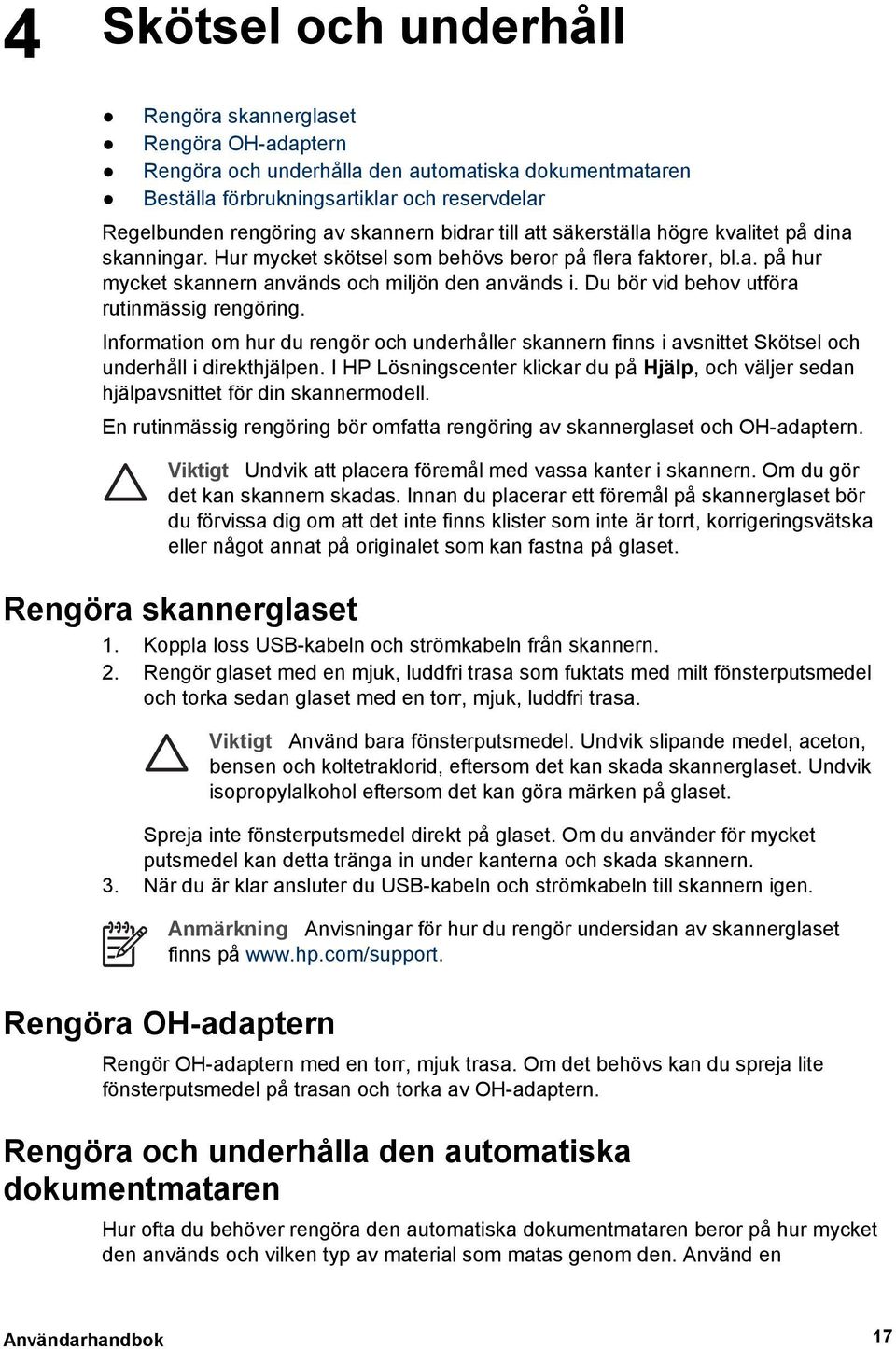 Du bör vid behov utföra rutinmässig rengöring. Information om hur du rengör och underhåller skannern finns i avsnittet Skötsel och underhåll i direkthjälpen.