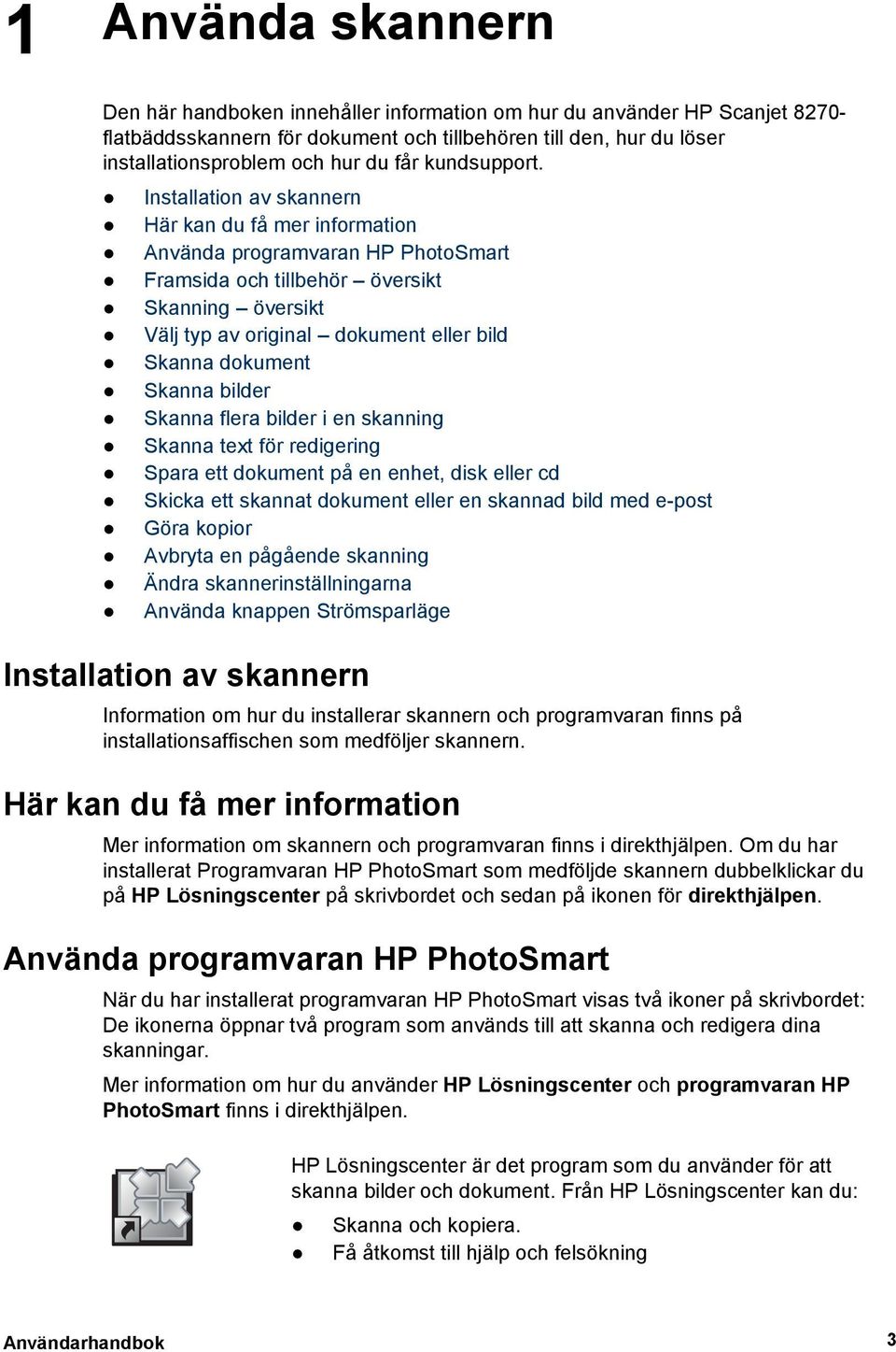 Installation av skannern Här kan du få mer information Använda programvaran HP PhotoSmart Framsida och tillbehör översikt Skanning översikt Välj typ av original dokument eller bild Skanna dokument