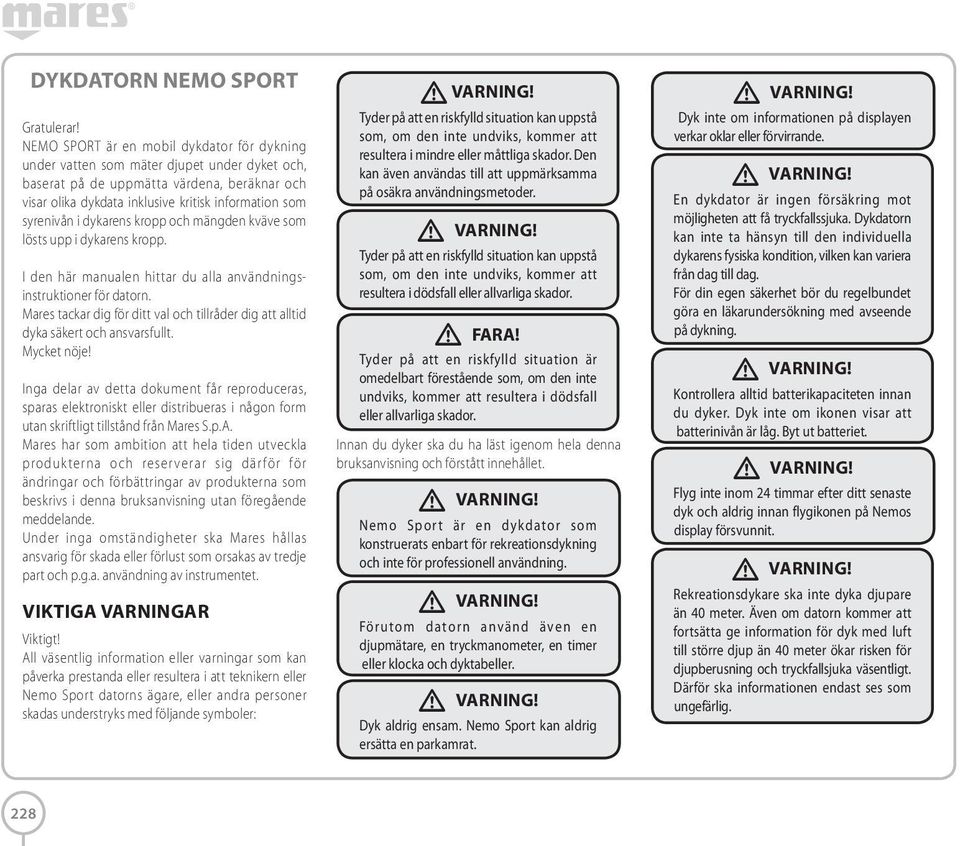 i dykarens kropp och mängden kväve som lösts upp i dykarens kropp. I den här manualen hittar du alla användningsinstruktioner för datorn.