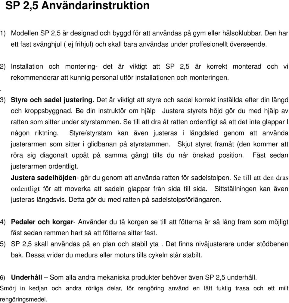 2) Installation och montering- det är viktigt att SP 2,5 är korrekt monterad och vi rekommenderar att kunnig personal utför installationen och monteringen.. 3) Styre och sadel justering.