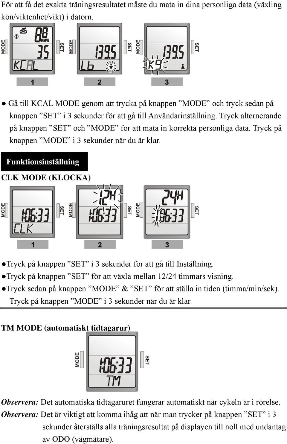 Tryck alternerande på knappen SET och MODE för att mata in korrekta personliga data. Tryck på knappen MODE i 3 sekunder när du är klar.