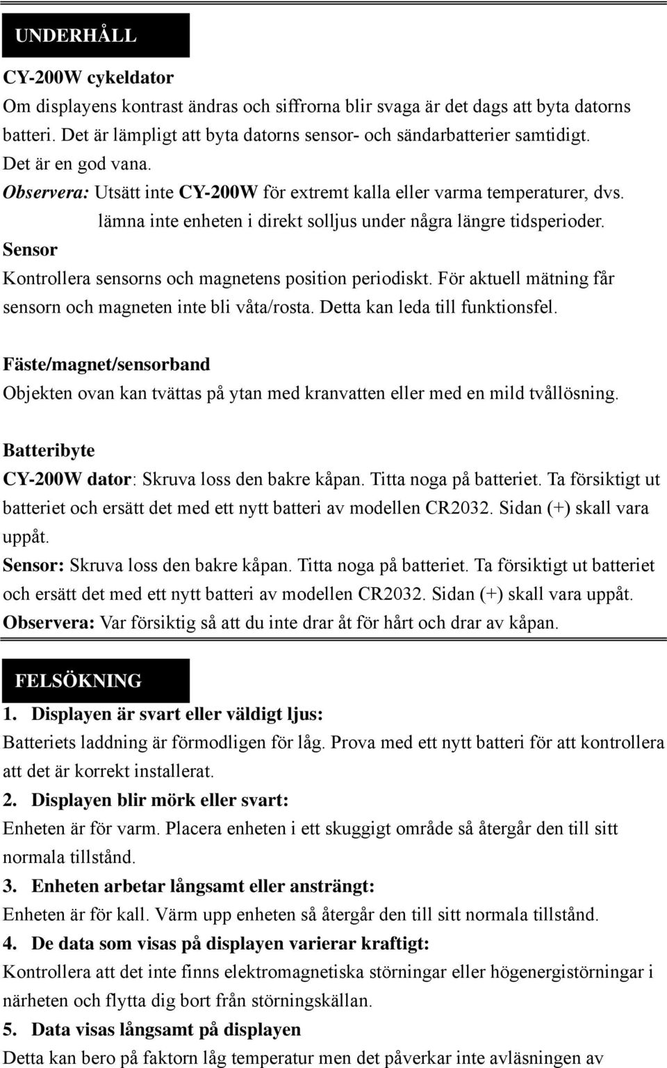 Sensor Kontrollera sensorns och magnetens position periodiskt. För aktuell mätning får sensorn och magneten inte bli våta/rosta. Detta kan leda till funktionsfel.