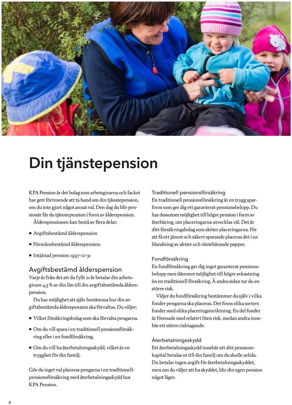 Ålderspensionen kan bestå av flera delar: Avgiftsbestämd ålderspension Förmånsbestämd ålderspension Intjänad pension 1997-12-31 Avgiftsbestämd ålderspension Varje år från det att du fyllt 21 år