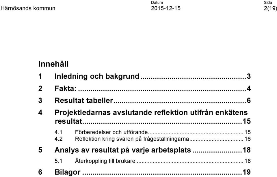 1 Förberedelser och utförande... 15 4.2 Reflektion kring svaren på frågeställningarna.