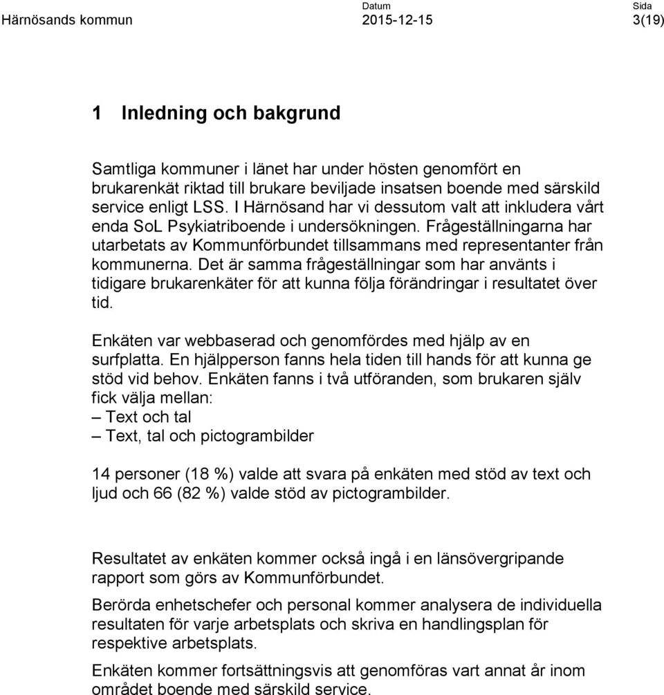 Det är samma frågeställningar som har använts i tidigare brukarenkäter för att kunna följa förändringar i resultatet över tid. Enkäten var webbaserad och genomfördes med hjälp av en surfplatta.