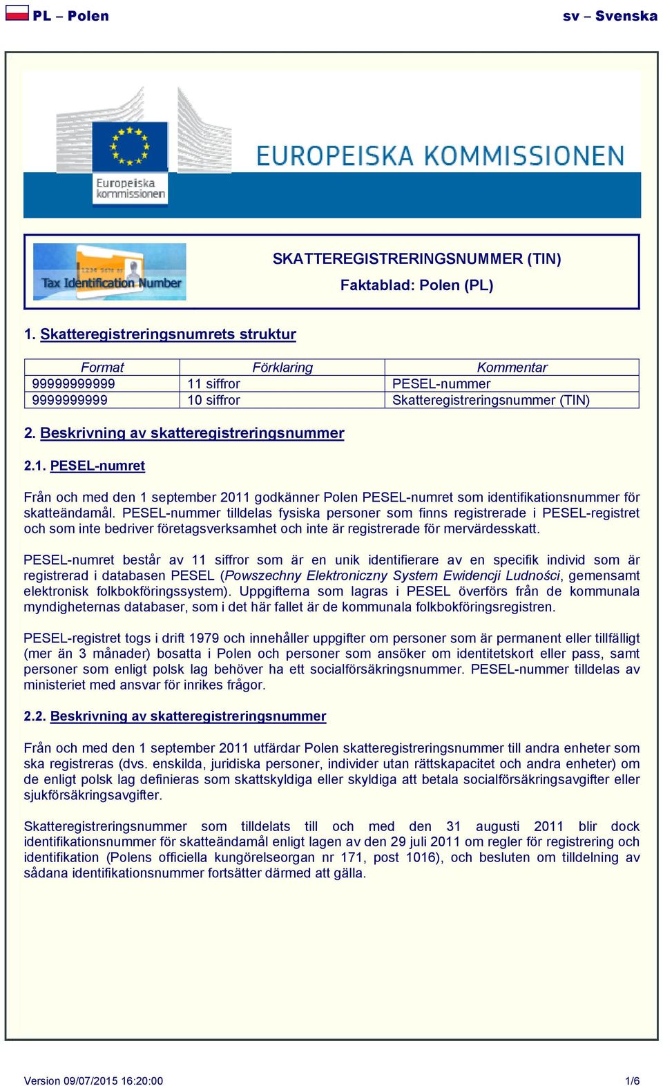 1. PESEL-numret Från och med den 1 september 2011 godkänner Polen PESEL-numret som identifikationsnummer för skatteändamål.