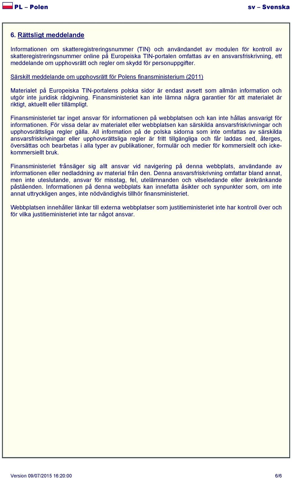 Särskilt meddelande om upphovsrätt för Polens finansministerium (2011) Materialet på Europeiska TIN-portalens polska sidor är endast avsett som allmän information och utgör inte juridisk rådgivning.