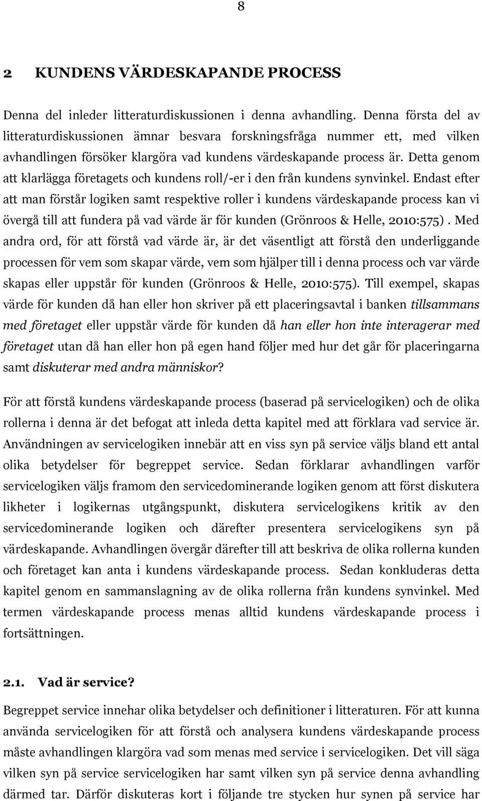 Detta genom att klarlägga företagets och kundens roll/-er i den från kundens synvinkel.