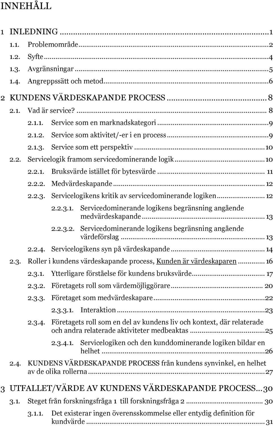 2.2. Medvärdeskapande... 12 2.2.3. Servicelogikens kritik av servicedominerande logiken... 12 2.2.3.1. Servicedominerande logikens begränsning angående medvärdeskapande... 13 2.2.3.2. Servicedominerande logikens begränsning angående värdeförslag.