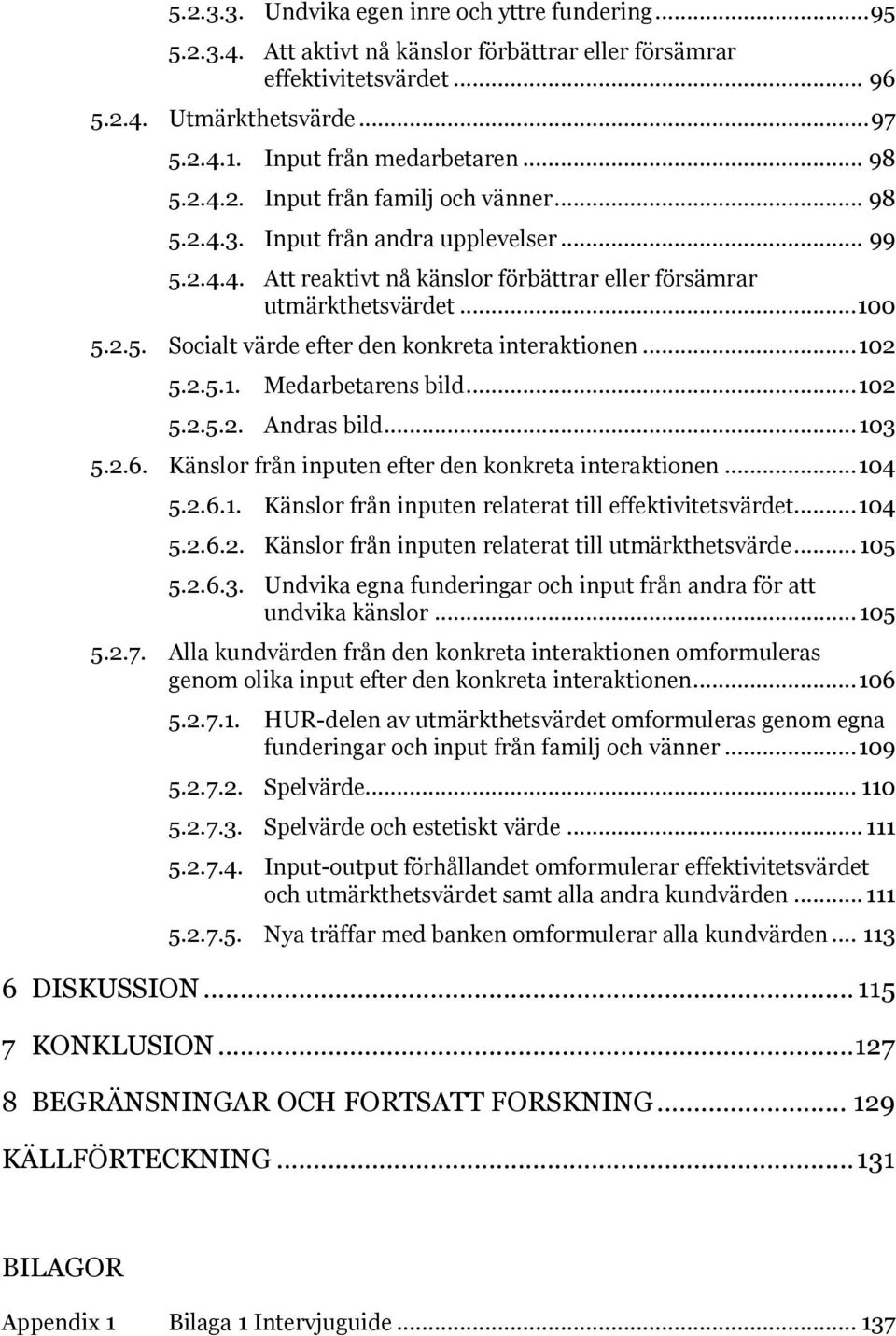 .. 102 5.2.5.1. Medarbetarens bild... 102 5.2.5.2. Andras bild... 103 5.2.6. Känslor från inputen efter den konkreta interaktionen... 104 5.2.6.1. Känslor från inputen relaterat till effektivitetsvärdet.