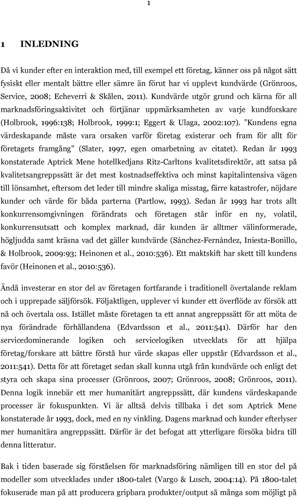 Kundvärde utgör grund och kärna för all marknadsföringsaktivitet och förtjänar uppmärksamheten av varje kundforskare (Holbrook, 1996:138; Holbrook, 1999:1; Eggert & Ulaga, 2002:107).