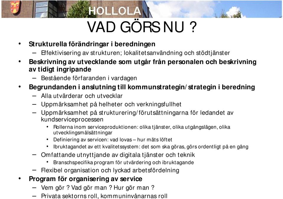 Bestående förfaranden i vardagen Begrundanden i anslutning till kommunstrategin/strategin i beredning Alla utvärderar och utvecklar Uppmärksamhet på helheter och verkningsfullhet Uppmärksamhet på