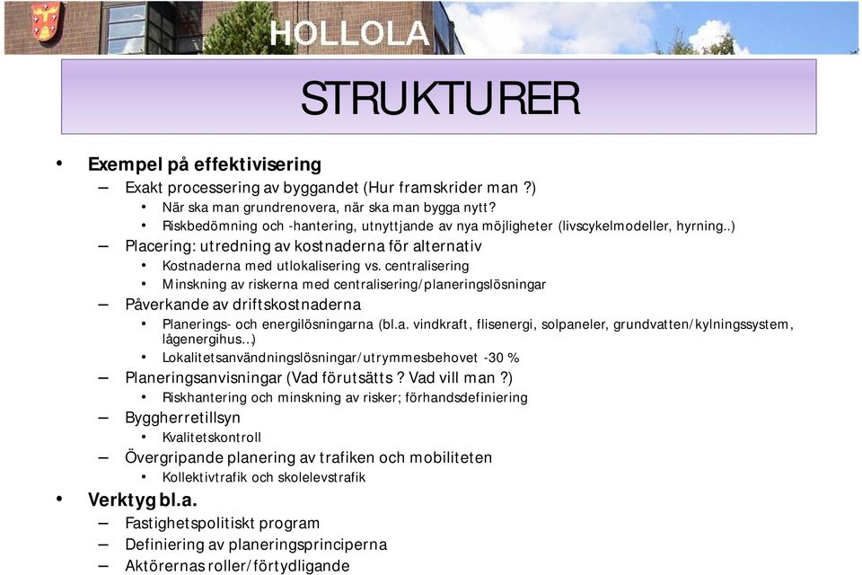 centralisering Minskning av riskerna med centralisering/planeringslösningar Påverkande av driftskostnaderna Planerings- och energilösningarna (bl.a. vindkraft, flisenergi, solpaneler, grundvatten/kylningssystem, lågenergihus ) Lokalitetsanvändningslösningar/utrymmesbehovet -30 % Planeringsanvisningar (Vad förutsätts?