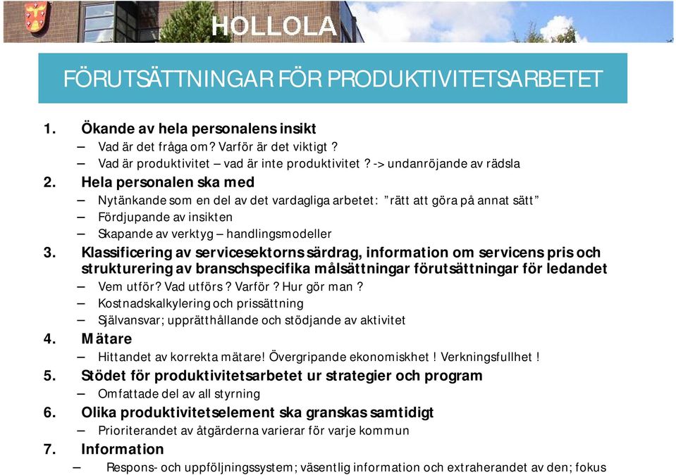 Klassificering av servicesektorns särdrag, information om servicens pris och strukturering av branschspecifika målsättningar förutsättningar för ledandet Vem utför? Vad utförs? Varför? Hur gör man?