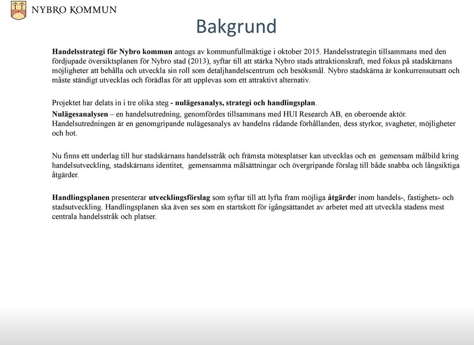 utveckla sin roll som detaljhandelscentrum och besöksmål. Nybro stadskärna är konkurrensutsatt och måste ständigt utvecklas och förädlas för att upplevas som ett attraktivt alternativ.