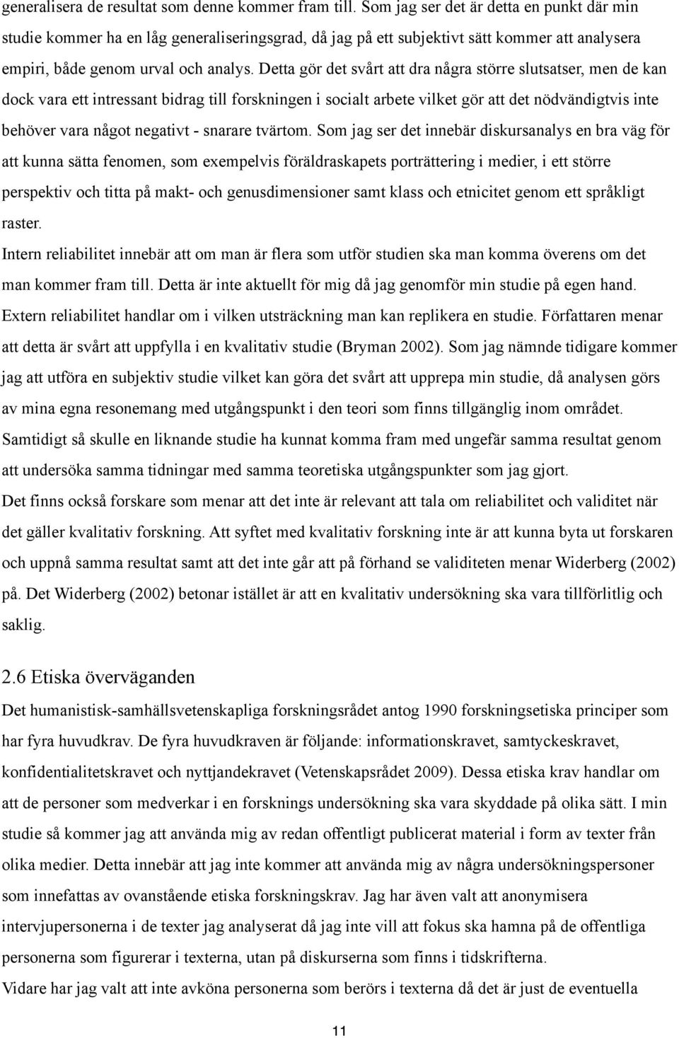 Detta gör det svårt att dra några större slutsatser, men de kan dock vara ett intressant bidrag till forskningen i socialt arbete vilket gör att det nödvändigtvis inte behöver vara något negativt -