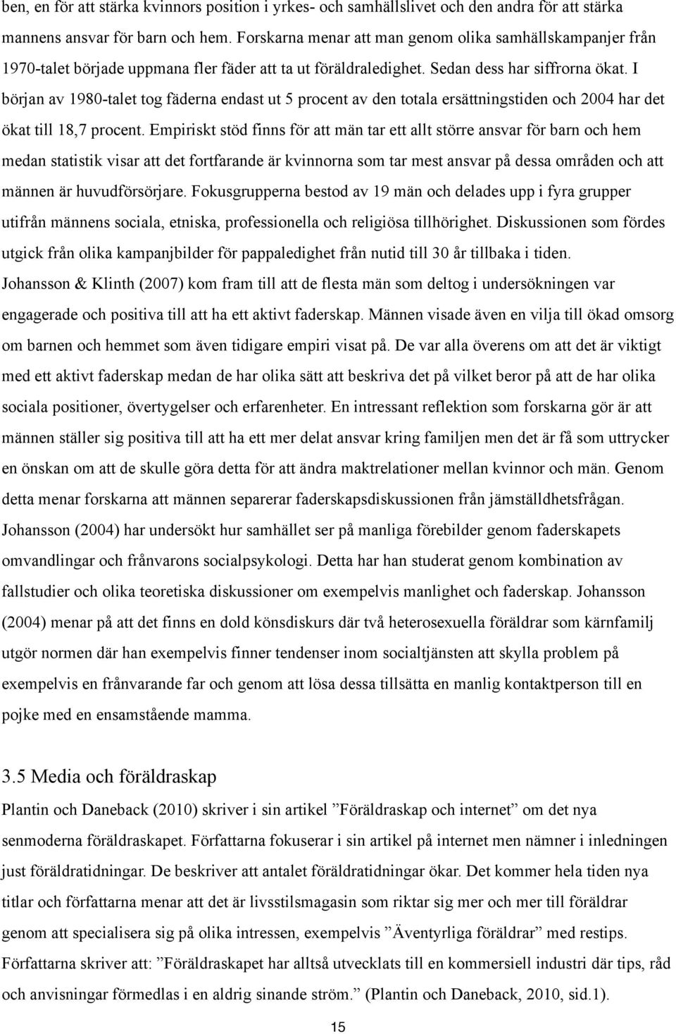 I början av 1980-talet tog fäderna endast ut 5 procent av den totala ersättningstiden och 2004 har det ökat till 18,7 procent.