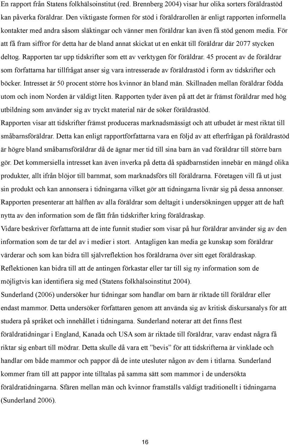 För att få fram siffror för detta har de bland annat skickat ut en enkät till föräldrar där 2077 stycken deltog. Rapporten tar upp tidskrifter som ett av verktygen för föräldrar.