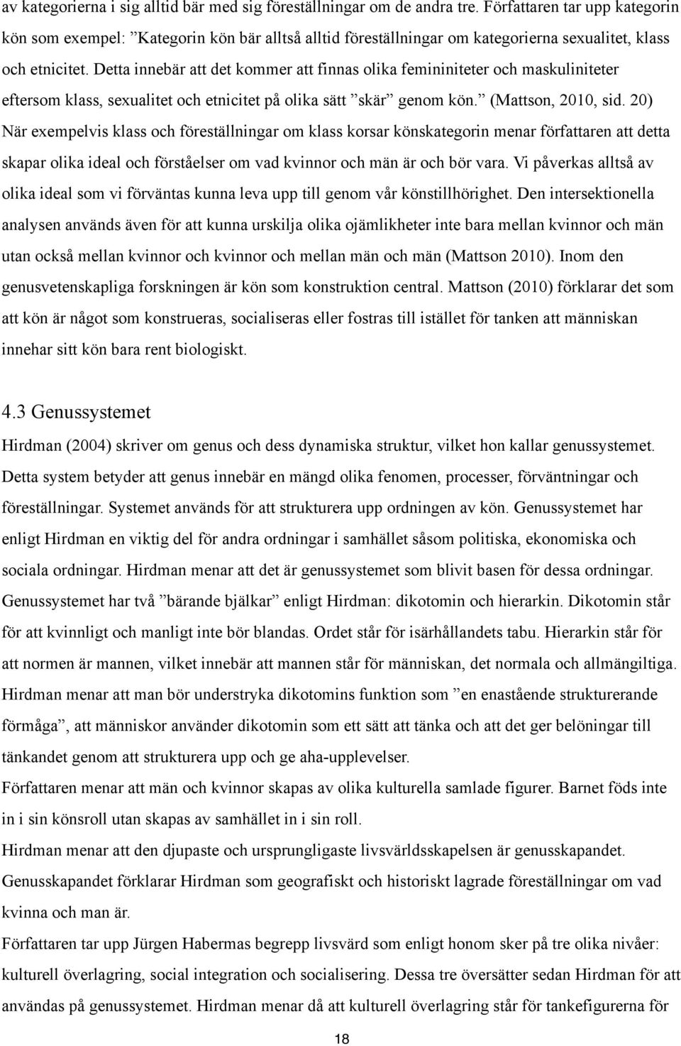 Detta innebär att det kommer att finnas olika femininiteter och maskuliniteter eftersom klass, sexualitet och etnicitet på olika sätt skär genom kön. (Mattson, 2010, sid.