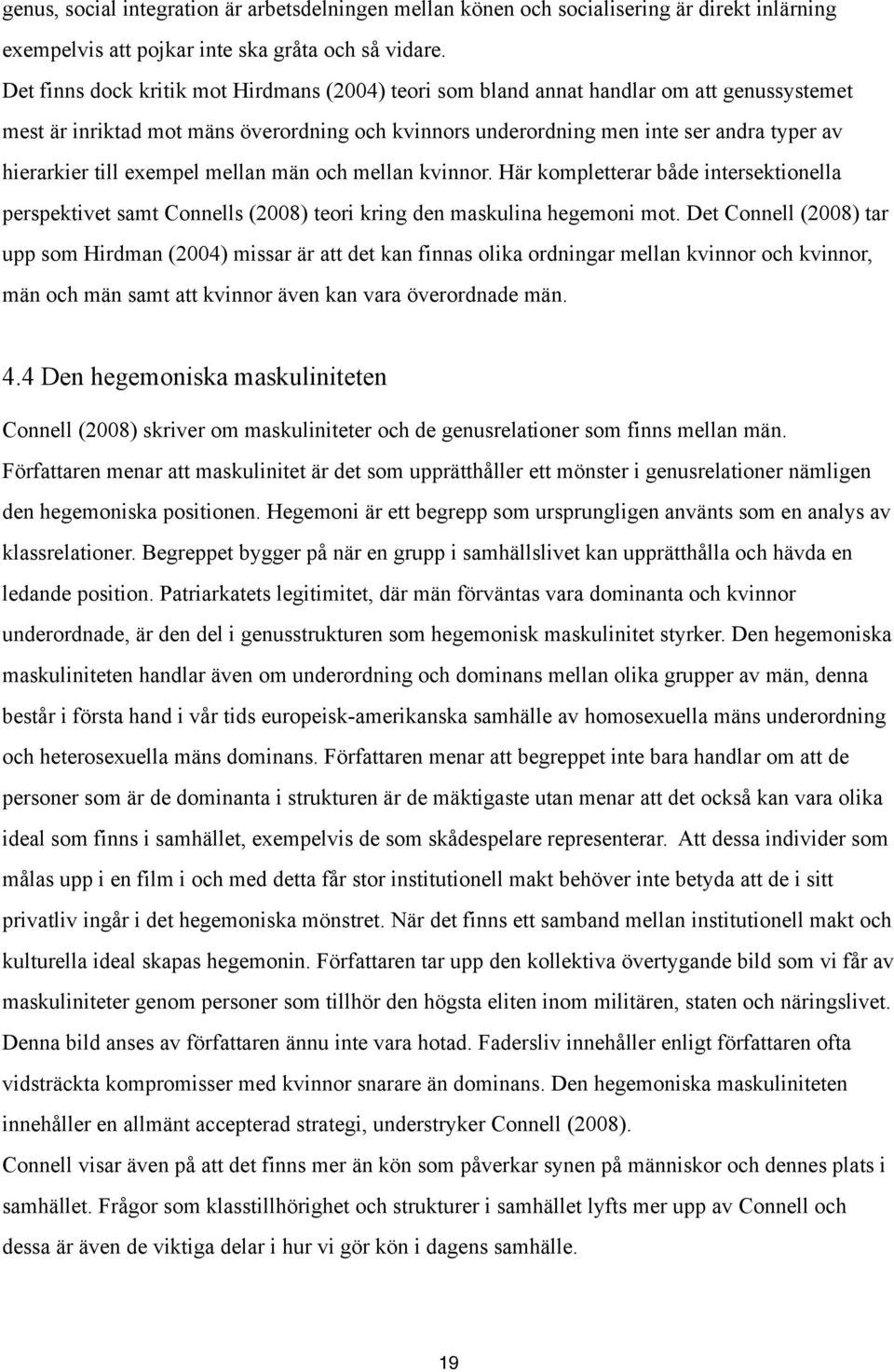 till exempel mellan män och mellan kvinnor. Här kompletterar både intersektionella perspektivet samt Connells (2008) teori kring den maskulina hegemoni mot.