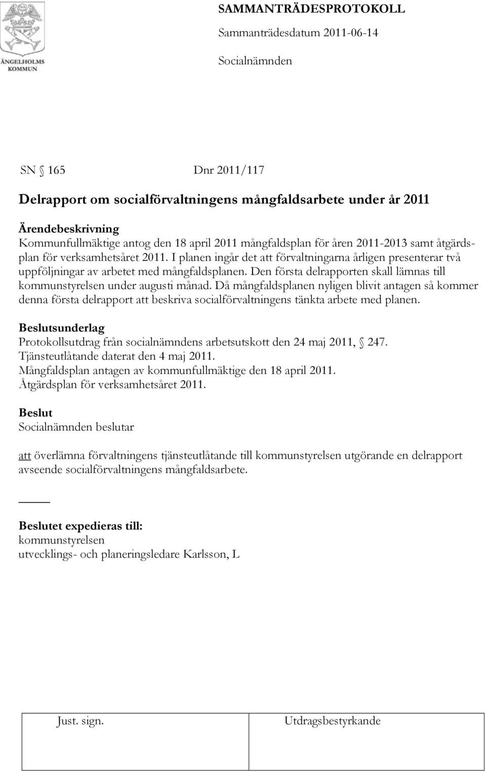 Då mångfaldsplanen nyligen blivit antagen så kommer denna första delrapport att beskriva socialförvaltningens tänkta arbete med planen.