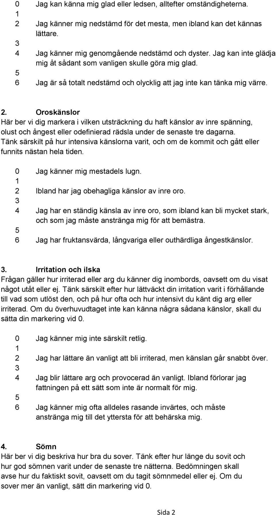 Oroskänslor Här ber vi dig markera i vilken utsträckning du haft känslor av inre spänning, olust och ångest eller odefinierad rädsla under de senaste tre dagarna.