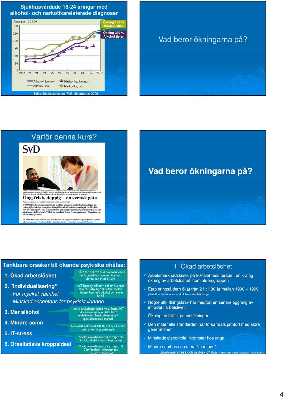 Ökad arbetslöshet Svårt för oss att påverka, men vi kan jobba med hur man kan hantera detta. (en studie klar) 2. Individualisering - För mycket valfrihet också.