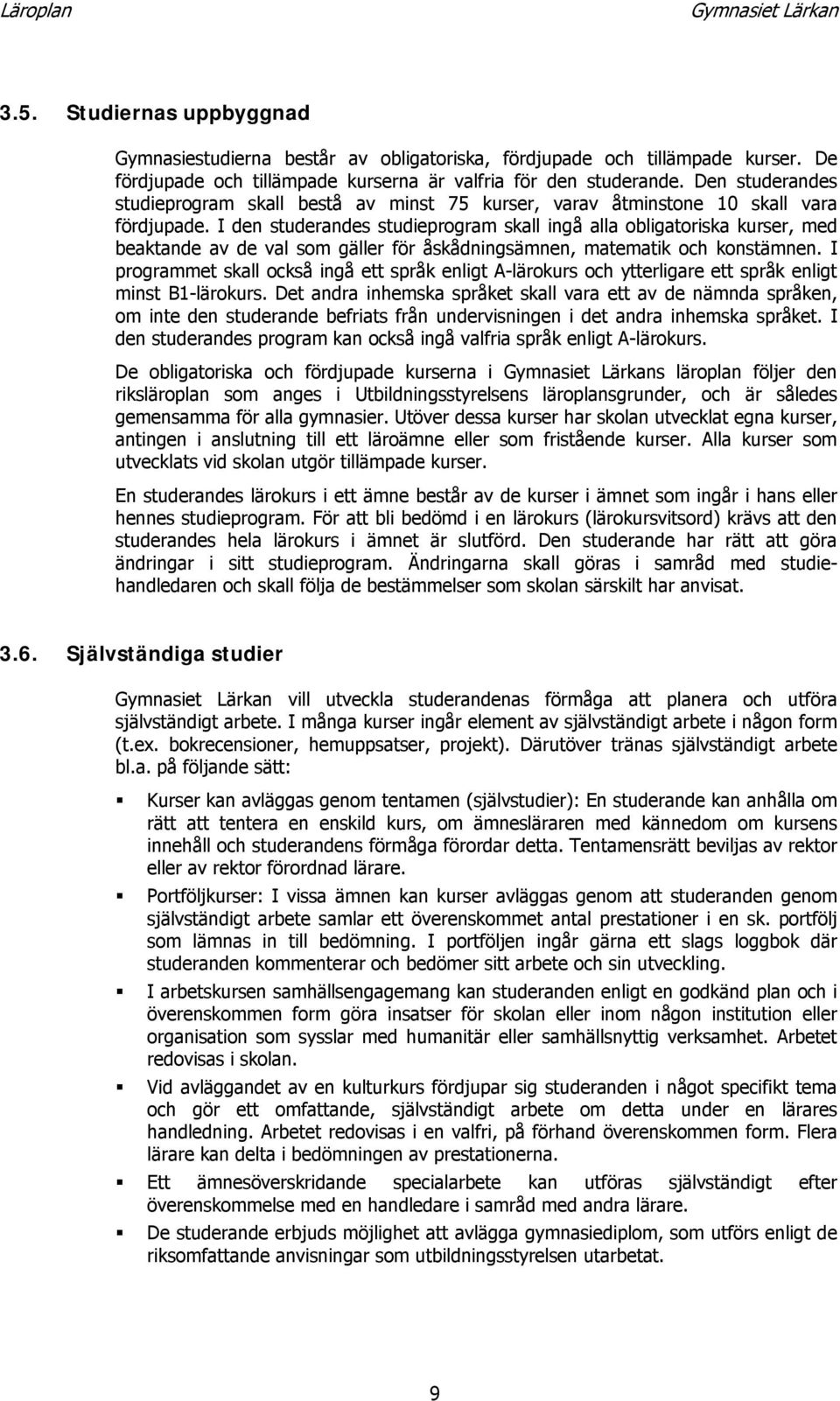 I den studerandes studieprogram skall ingå alla obligatoriska kurser, med beaktande av de val som gäller för åskådningsämnen, matematik och konstämnen.