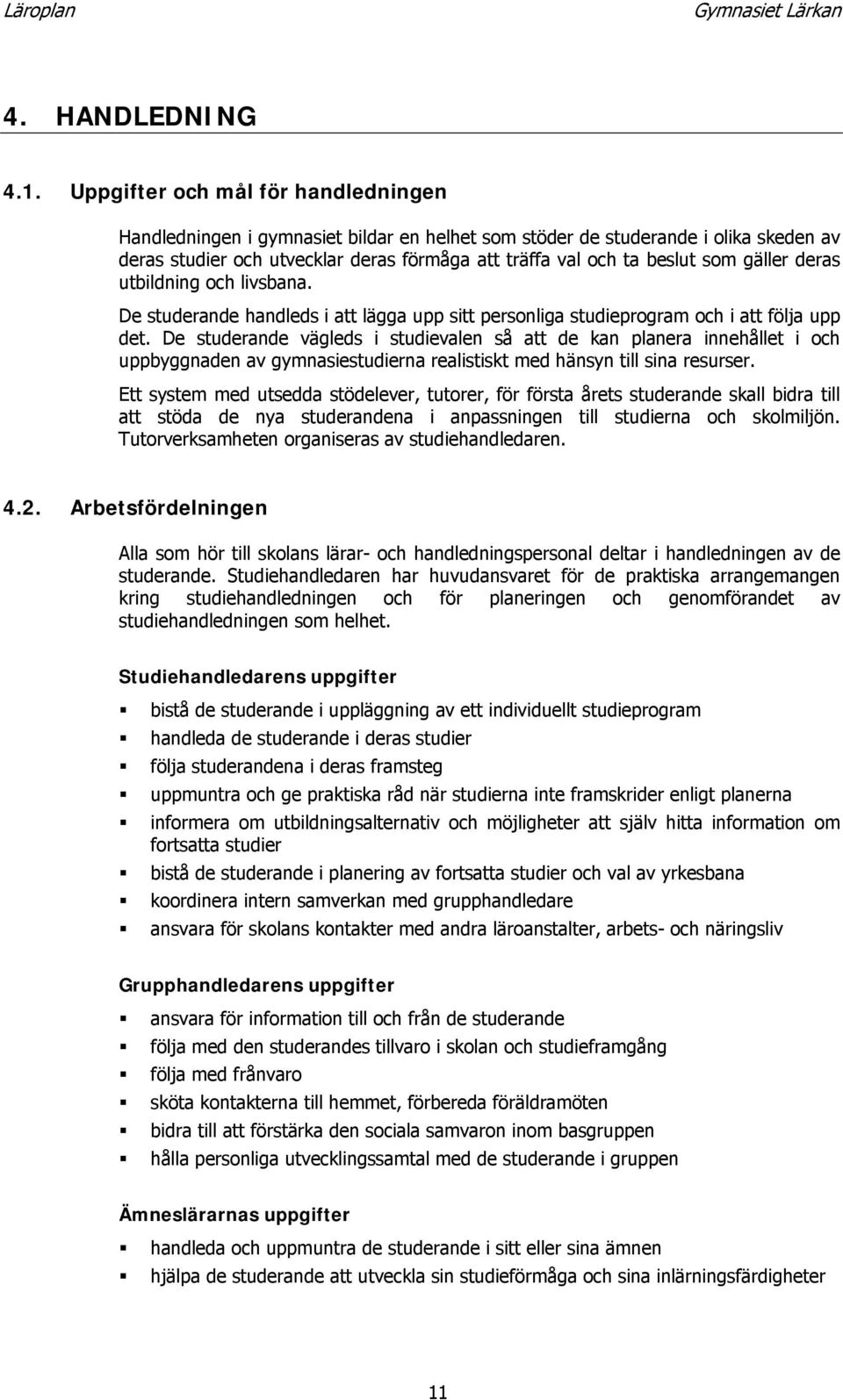 gäller deras utbildning och livsbana. De studerande handleds i att lägga upp sitt personliga studieprogram och i att följa upp det.