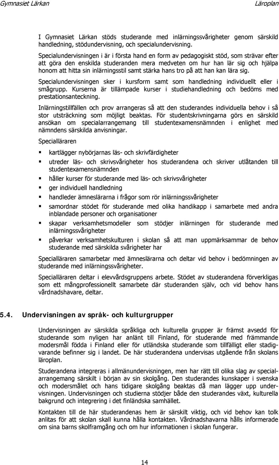 inlärningsstil samt stärka hans tro på att han kan lära sig. Specialundervisningen sker i kursform samt som handledning individuellt eller i smågrupp.