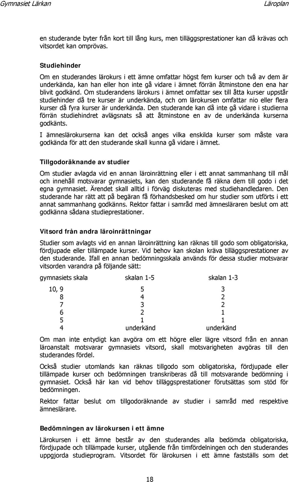 Om studerandens lärokurs i ämnet omfattar sex till åtta kurser uppstår studiehinder då tre kurser är underkända, och om lärokursen omfattar nio eller flera kurser då fyra kurser är underkända.