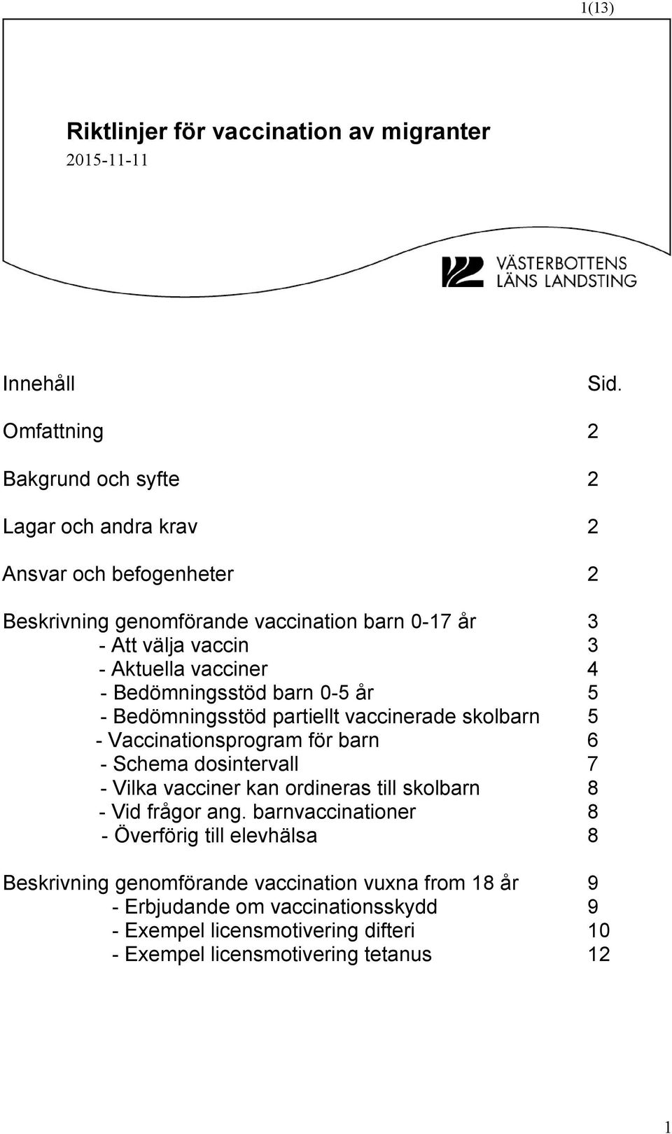 vacciner 4 - Bedömningsstöd barn 0-5 år 5 - Bedömningsstöd partiellt vaccinerade skolbarn 5 - Vaccinationsprogram för barn 6 - Schema dosintervall 7 - Vilka vacciner