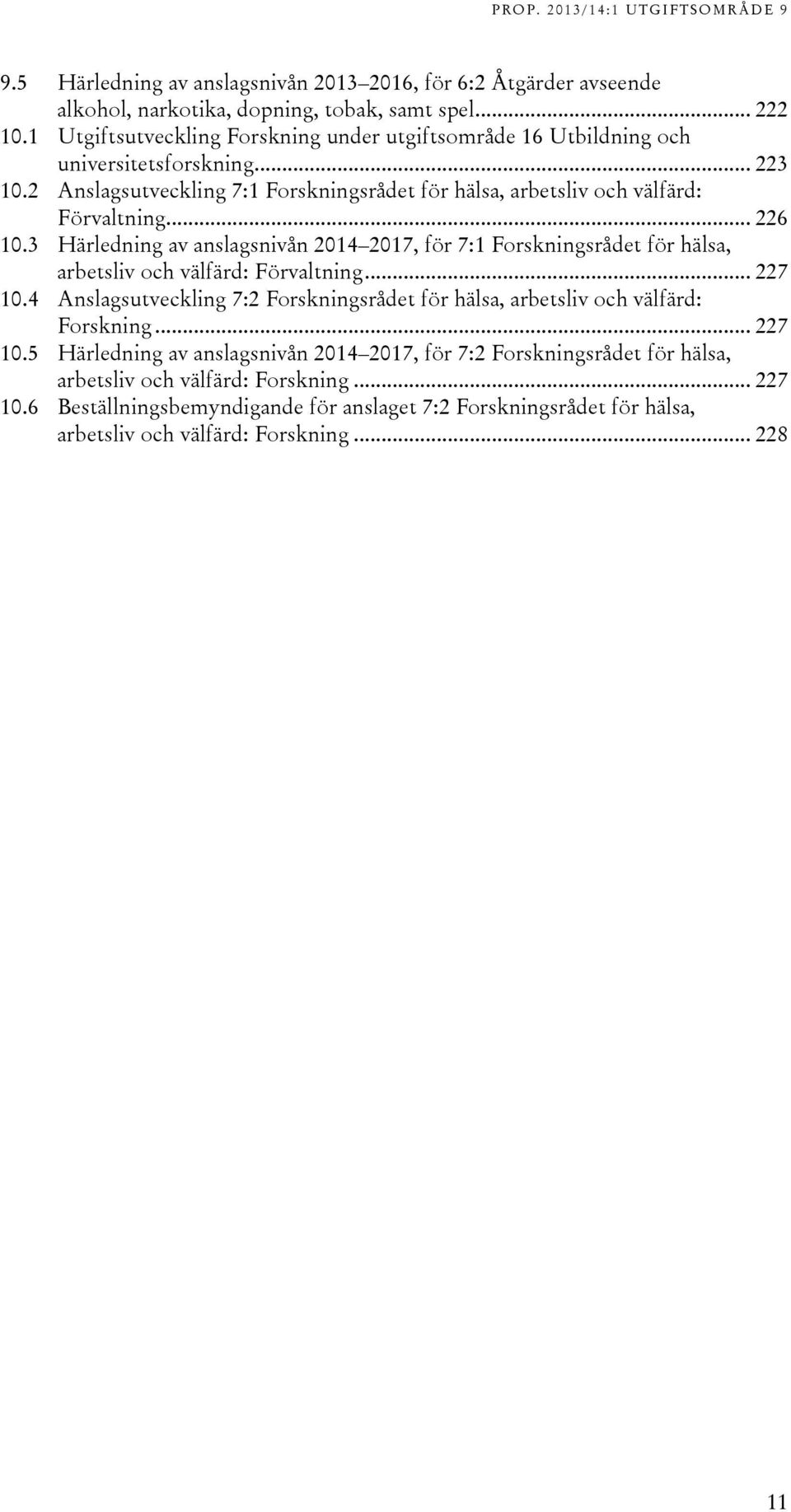 .. 226 10.3 Härledning av anslagsnivån 2014 2017, för 7:1 Forskningsrådet för hälsa, arbetsliv och välfärd: Förvaltning... 227 10.