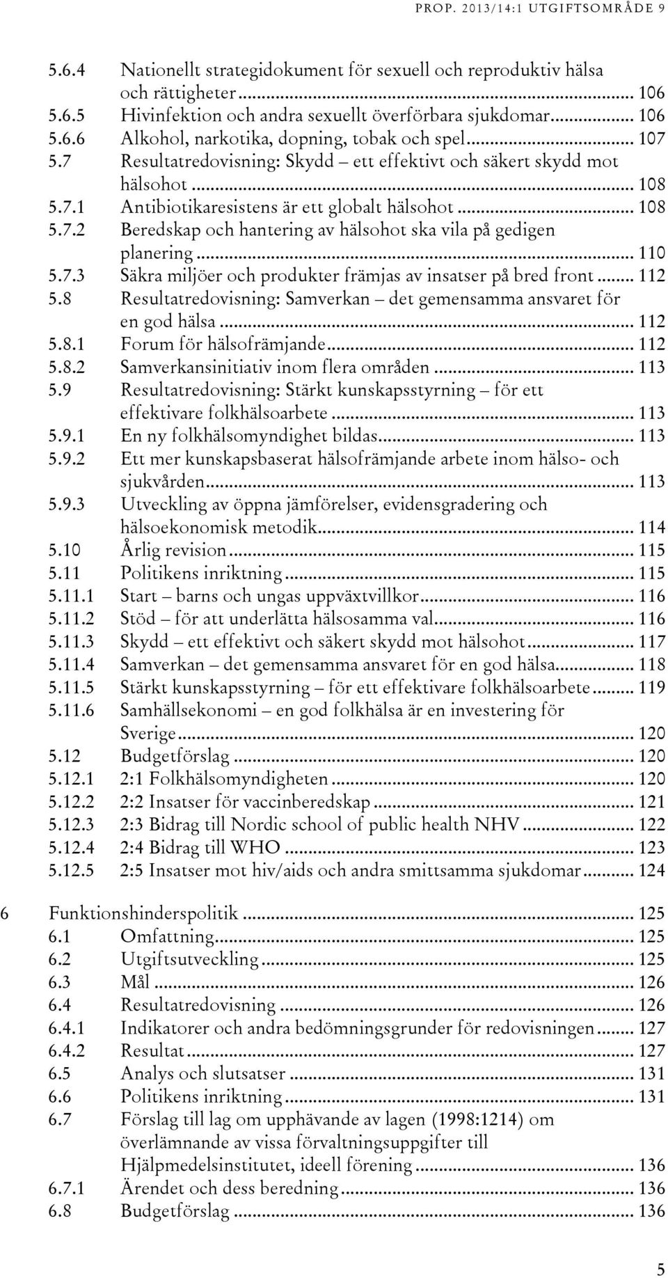 .. 110 5.7.3 Säkra miljöer och produkter främjas av insatser på bred front... 112 5.8 Resultatredovisning: Samverkan det gemensamma ansvaret för en god hälsa... 112 5.8.1 Forum för hälsofrämjande.